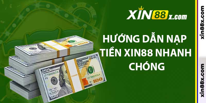 Nạp Tiền Xin88: Các Bước Cơ Bản Và Đơn Giản Nhất 3 Hướng dẫn nạp tiền Xin88 nhanh chóng